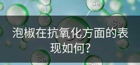 泡椒在抗氧化方面的表现如何？